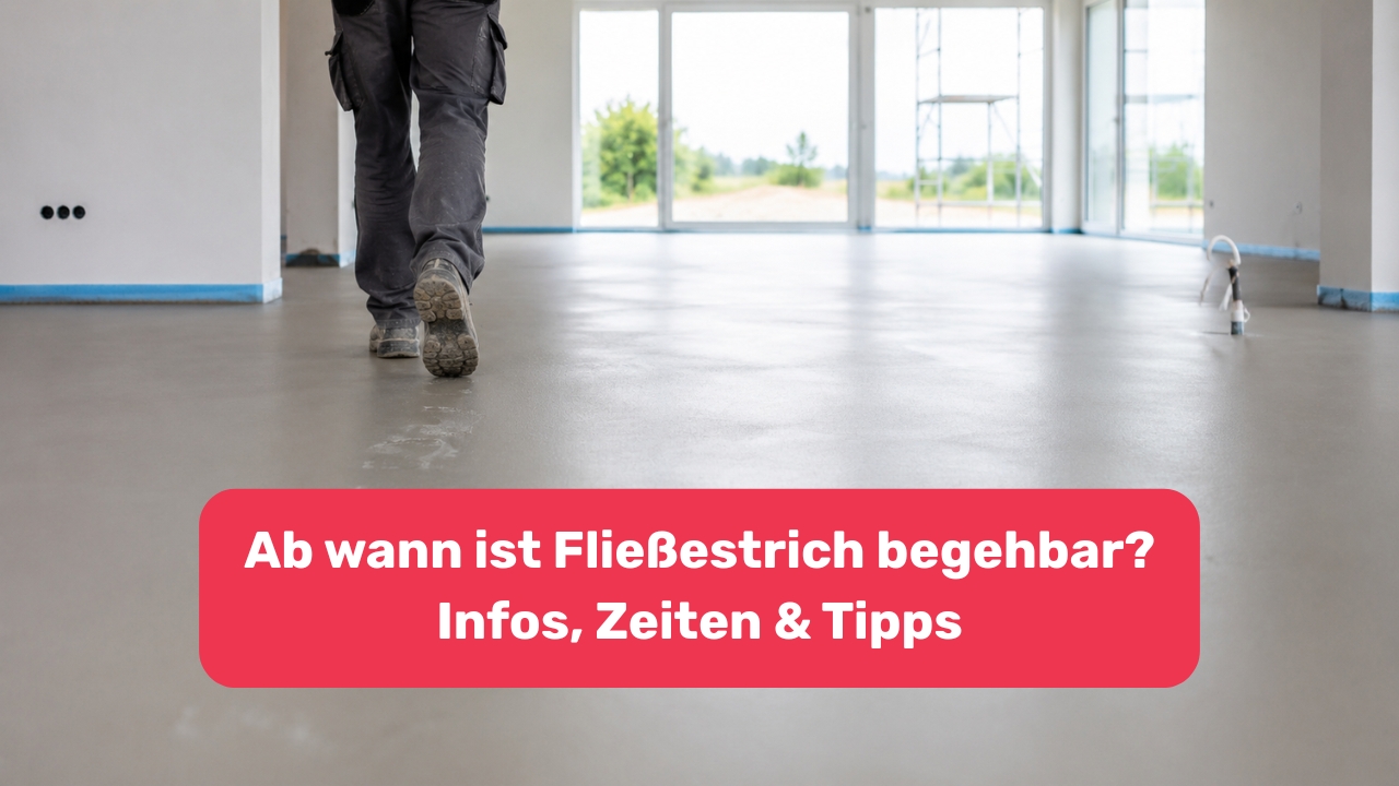 Ab wann ist Fließestrich begehbar? Infos, Zeiten & Tipps